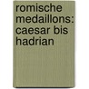 Romische Medaillons: Caesar Bis Hadrian by Peter Franz Mittag