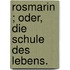 Rosmarin ; Oder, Die Schule Des Lebens.