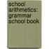 School Arithmetics: Grammar School Book