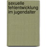 Sexuelle Fehlentwicklung Im Jugendalter door Anja Bellmund
