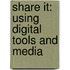 Share It: Using Digital Tools and Media