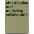 Should Sales and Marketing Collaborate?