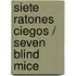 Siete ratones ciegos / Seven Blind Mice