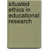 Situated Ethics In Educational Research by Helen Simons