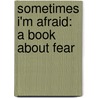 Sometimes I'm Afraid: A Book about Fear door Michaelene Mundy