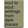 Soul To Soul: Writings From Dark Places by Deborah Masel