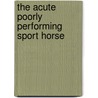 The Acute Poorly Performing Sport Horse door Arno Lindner