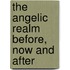 The Angelic Realm Before, Now and After