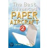 The Best Advanced Paper Aircraft Book 2 by Carmel D. Morris