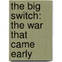 The Big Switch: The War That Came Early