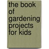 The Book of Gardening Projects for Kids door Whitney Cohen
