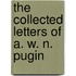 The Collected Letters of A. W. N. Pugin