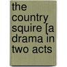The Country Squire [A Drama in Two Acts by Charles Dance