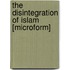The Disintegration of Islam [Microform]