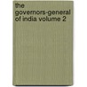 The Governors-General of India Volume 2 by Ph.D. Henry Morris