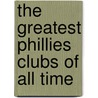 The Greatest Phillies Clubs of All Time door Ken Bingham