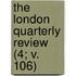 The London Quarterly Review (4; V. 106)