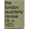 The London Quarterly Review (5; V. 107) door William Lonsdale Watkinson