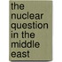 The Nuclear Question in the Middle East