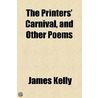 The Printers' Carnival, and Other Poems by James Kelly