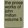 The Prose Works of John Milton Volume 5 door John Milton