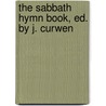 The Sabbath Hymn Book, Ed. by J. Curwen door United States Dept of Health and