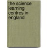 The Science Learning Centres in England door Ian Galloway