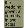The Wedding Gown; a Comedy in Two Actes by Douglas William Jerrold