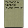 The Works of Nathaniel Lardner Volume 3 door Rev Nathaniel Lardner