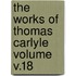 The Works of Thomas Carlyle Volume V.18