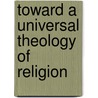 Toward A Universal Theology Of Religion door Leonard Swidler
