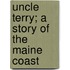 Uncle Terry; A Story of the Maine Coast