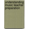 Understanding Music Teacher Preparation door Daniel Isbell