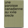 Une Paroisse Canadienne Au Xviie Siecle door H. R 1831-1904 Casgrain