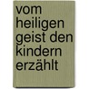 Vom Heiligen Geist den Kindern erzählt by Georg Schwikart