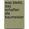 Was bleibt, das schaffen die Baumeister door Horst Ossenberg