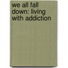 We All Fall Down: Living With Addiction door Nic Sheff