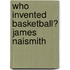 Who Invented Basketball? James Naismith