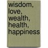 Wisdom, Love, Wealth, Health, Happiness door Ms Rowan Summer Alexander