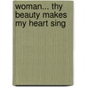 Woman... Thy Beauty Makes My Heart Sing by John Zordich