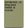 Wordpress: Un Blog Para Hablar Al Mundo door Yoani Sánchez