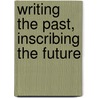 Writing The Past, Inscribing The Future by Nancy K. Florida