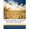 the Caxtons: a Family Picture, Volume 1 by Baron Edward Bulwer Lytton Lytton