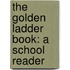 the Golden Ladder Book: a School Reader