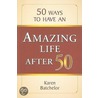 50 Ways to Have an Amazing Life After 50 door Karen Batchelor