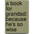 A Book For Grandad: Because He's So Wise