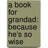 A Book For Grandad: Because He's So Wise door Geoff Tibballs