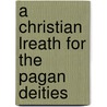 A Christian Lreath for the Pagan Deities door Frances Arabella Rowden