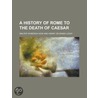 A History of Rome to the Death of Caesar door Walter Wybergh How