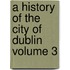 A History of the City of Dublin Volume 3